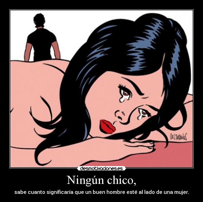 Ningún chico, - sabe cuanto significaría que un buen hombre esté al lado de una mujer.
