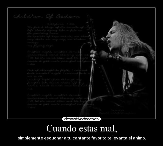 Cuando estas mal, - simplemente escuchar a tu cantante favorito te levanta el animo.