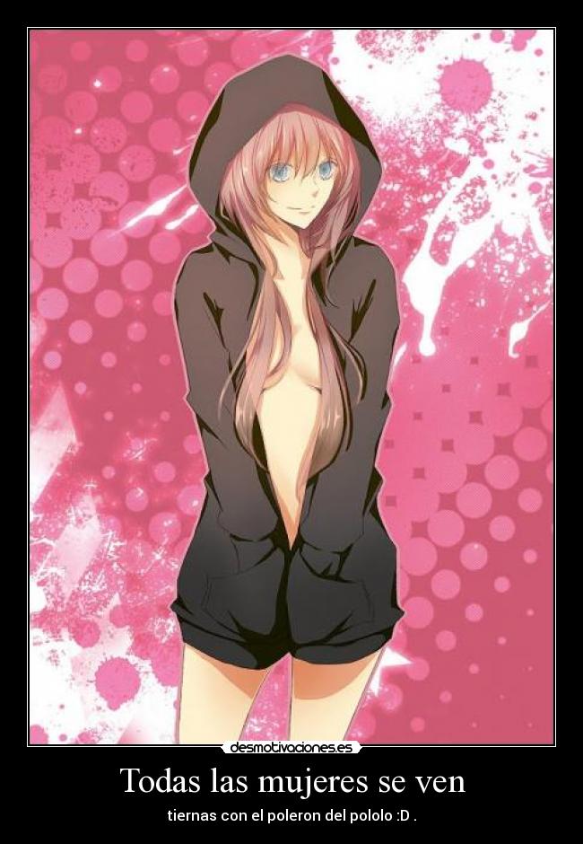 Todas las mujeres se ven - tiernas con el poleron del pololo :D .