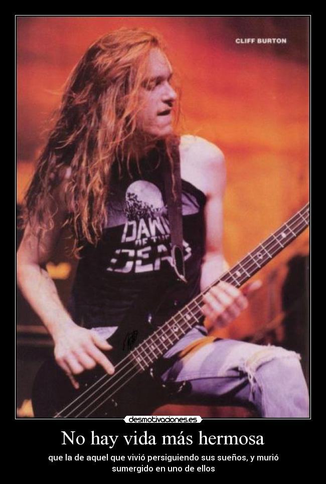 No hay vida más hermosa - que la de aquel que vivió persiguiendo sus sueños, y murió sumergido en uno de ellos