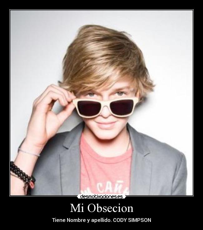 Mi Obsecion - Tiene Nombre y apellido. CODY SIMPSON