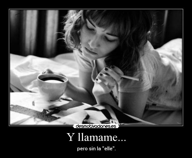Y llamame... - pero sin la elle.