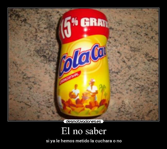 El no saber - si ya le hemos metido la cuchara o no