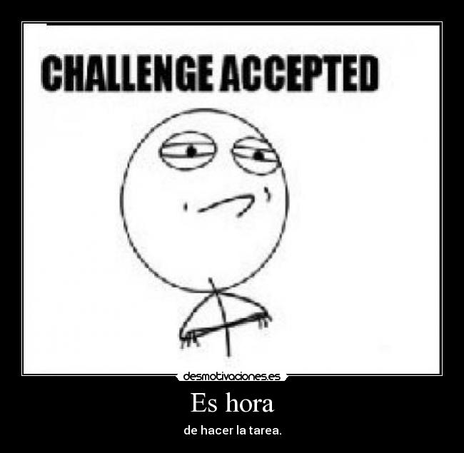 Es hora - de hacer la tarea.