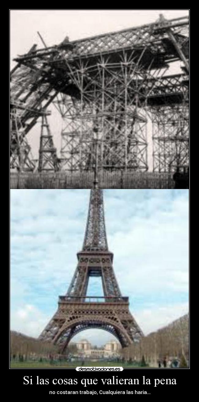 Si las cosas que valieran la pena - no costaran trabajo, Cualquiera las haria...