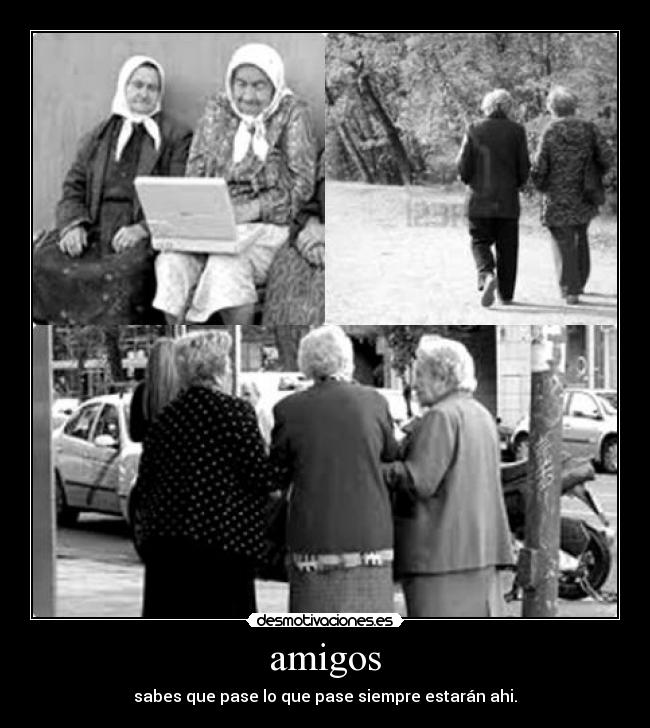 amigos - sabes que pase lo que pase siempre estarán ahi.
