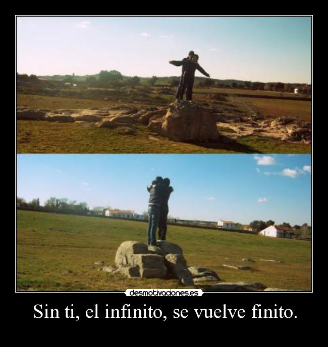 Sin ti, el infinito, se vuelve finito. - 