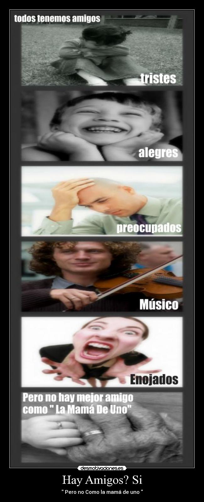 Hay Amigos? Si -  Pero no Como la mamá de uno 