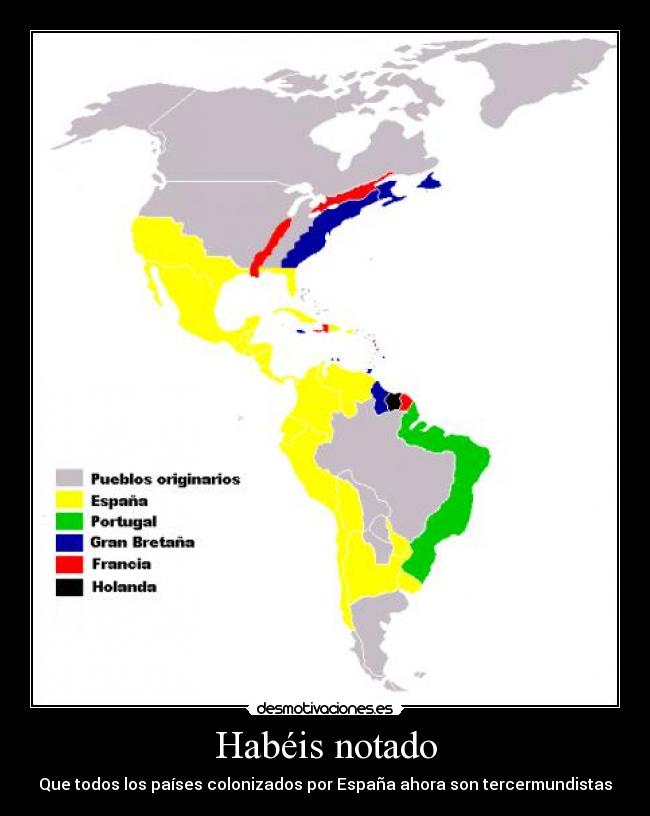 Habéis notado - Que todos los países colonizados por España ahora son tercermundistas