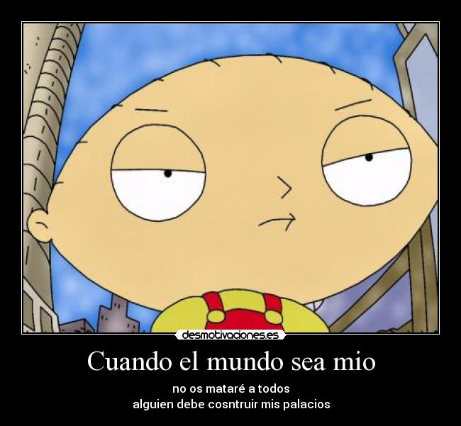 Cuando el mundo sea mio - no os mataré a todos
alguien debe cosntruir mis palacios