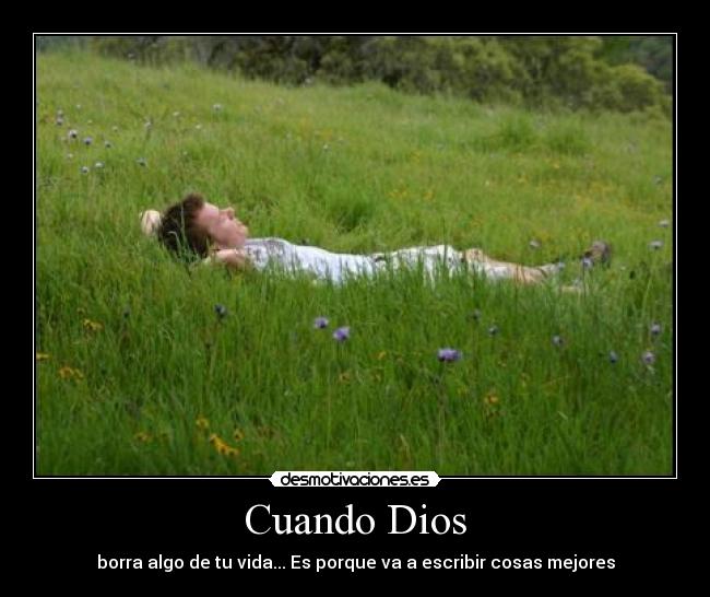 Cuando Dios - borra algo de tu vida... Es porque va a escribir cosas mejores