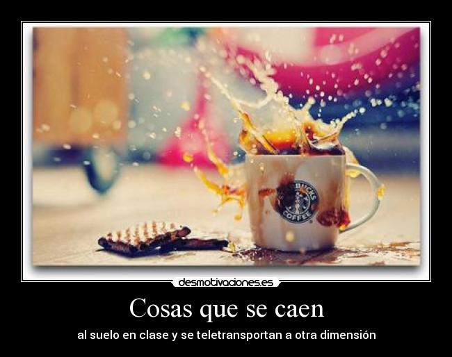 Cosas que se caen - al suelo en clase y se teletransportan a otra dimensión