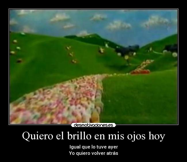 Quiero el brillo en mis ojos hoy - 