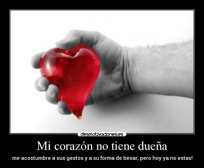 Mi corazón no tiene dueña - me acostumbre a sus gestos y a su forma de besar, pero hoy ya no estas!