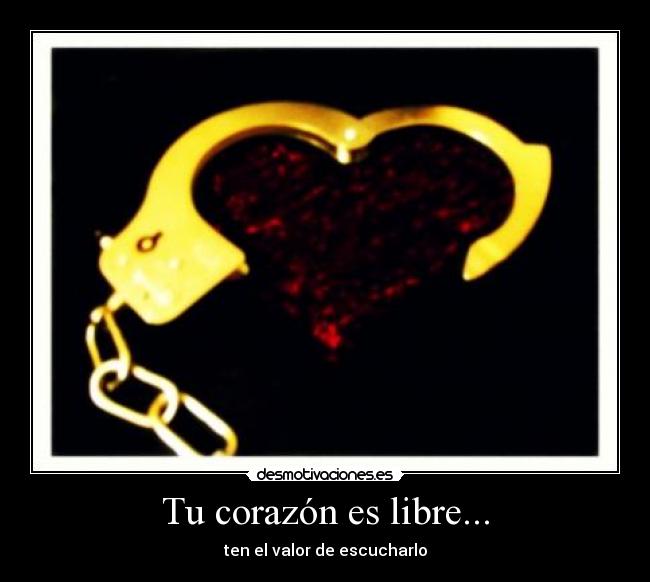 Tu corazón es libre... - ten el valor de escucharlo