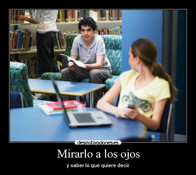 Mirarlo a los ojos - y saber lo que quiere decir