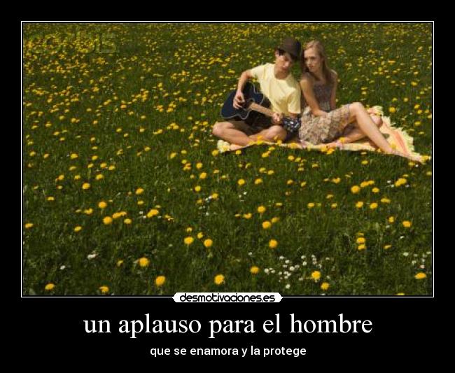 un aplauso para el hombre - que se enamora y la protege