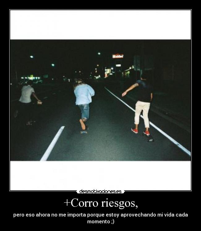+Corro riesgos, -