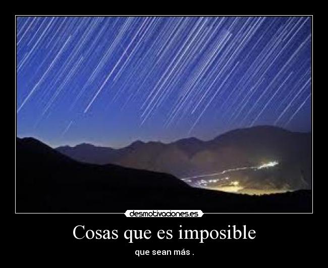 Cosas que es imposible - que sean más .