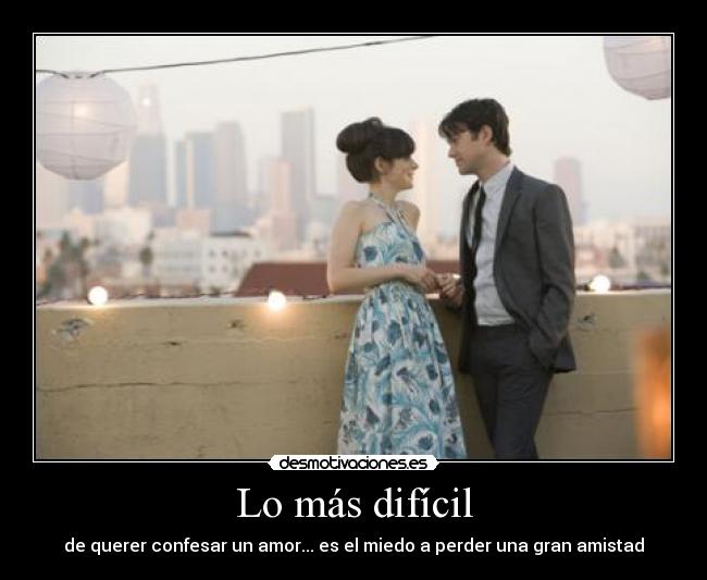 Lo más difícil - de querer confesar un amor... es el miedo a perder una gran amistad