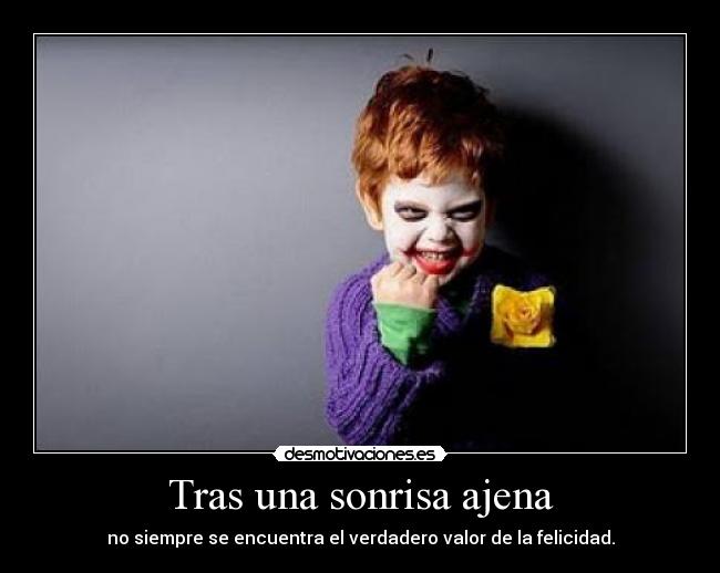 Tras una sonrisa ajena - no siempre se encuentra el verdadero valor de la felicidad.