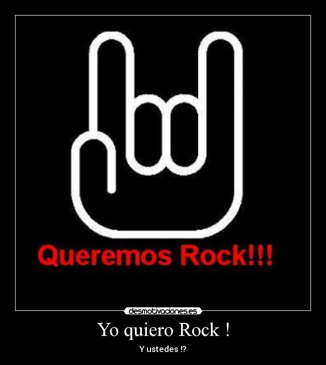 Yo quiero Rock ! - Y ustedes !?