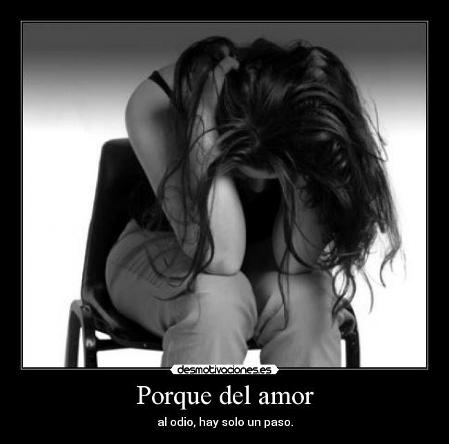 Porque del amor - al odio, hay solo un paso.