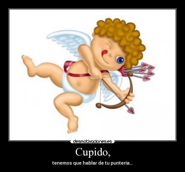 Cupido, - tenemos que hablar de tu puntería...
