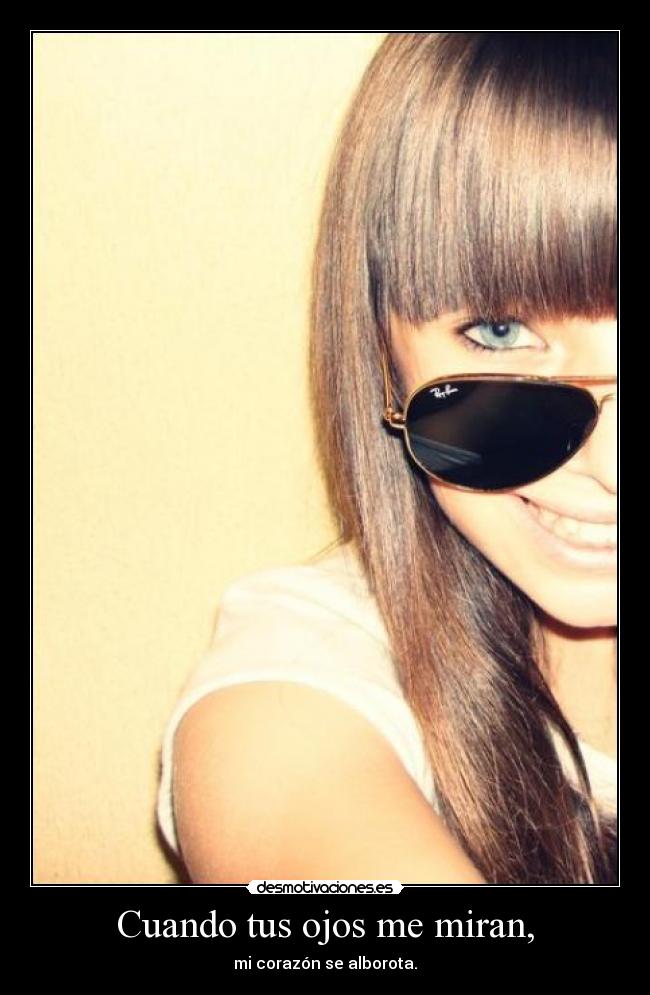 Cuando tus ojos me miran, - mi corazón se alborota.