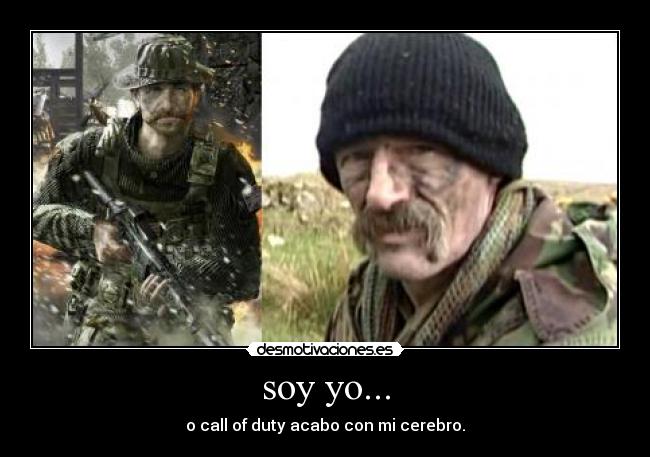 soy yo... - o call of duty acabo con mi cerebro.