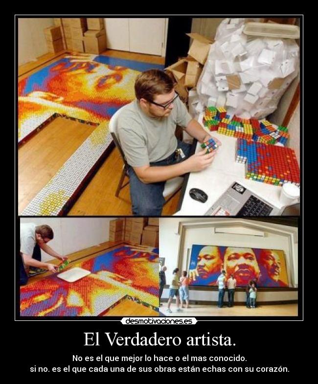 El Verdadero artista. - No es el que mejor lo hace o el mas conocido.
si no. es el que cada una de sus obras están echas con su corazón.