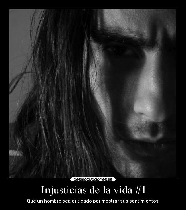 Injusticias de la vida #1 - Que un hombre sea criticado por mostrar sus sentimientos.