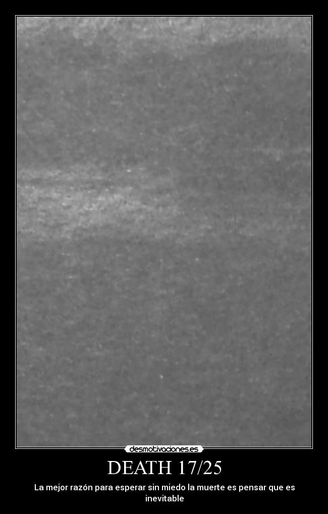 DEATH 17/25 - La mejor razón para esperar sin miedo la muerte es pensar que es inevitable
