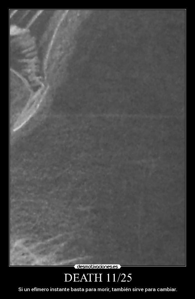 DEATH 11/25 - Si un efímero instante basta para morir, también sirve para cambiar.