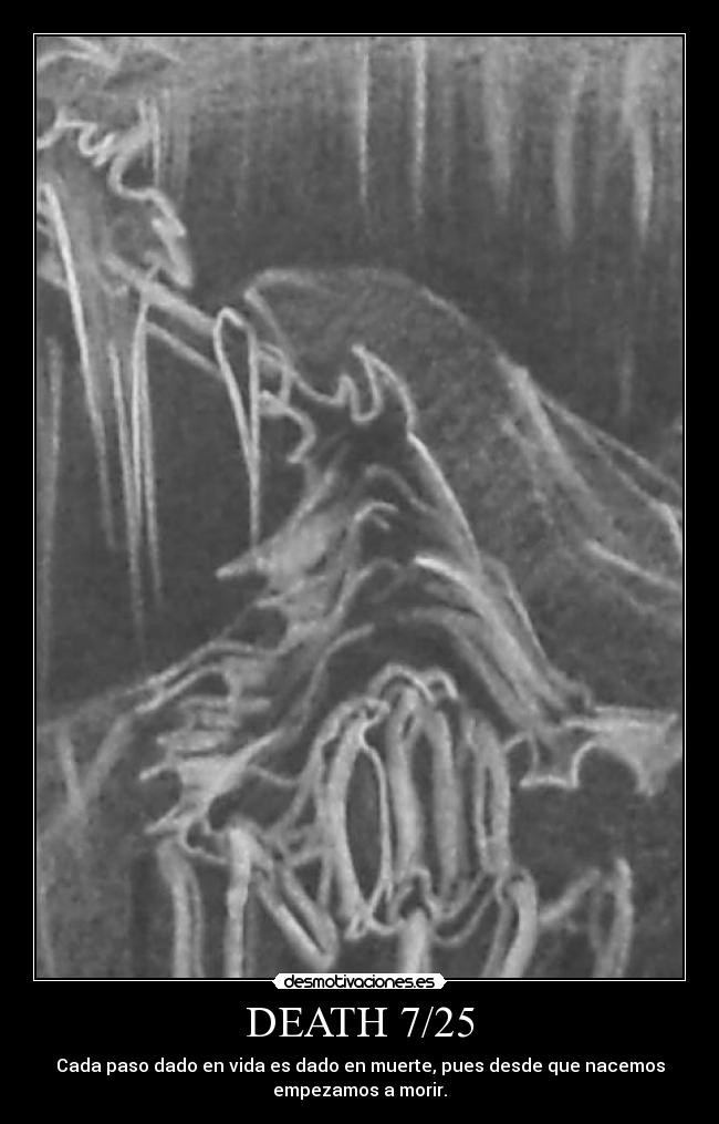 DEATH 7/25 - Cada paso dado en vida es dado en muerte, pues desde que nacemos
empezamos a morir.