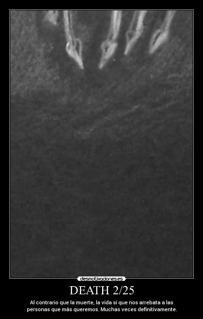 DEATH 2/25 - Al contrario que la muerte, la vida sí que nos arrebata a las
personas que más queremos. Muchas veces definitivamente.