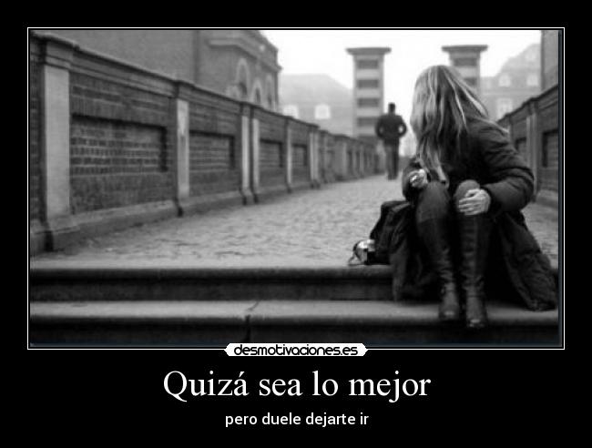 Quizá sea lo mejor - pero duele dejarte ir