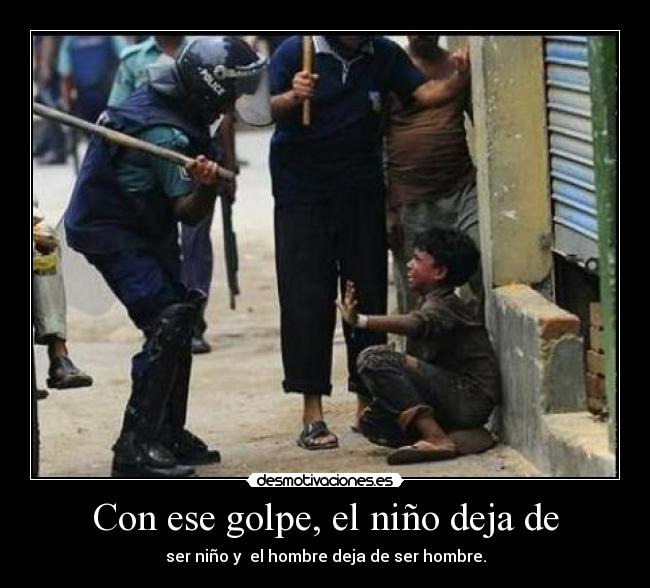 Con ese golpe, el niño deja de - ser niño y el hombre deja de ser hombre.