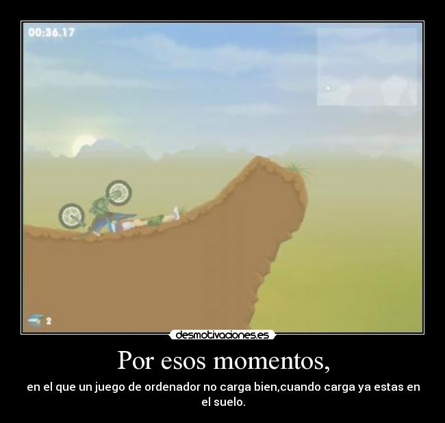 Por esos momentos, -