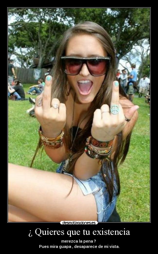 ¿ Quieres que tu existencia -