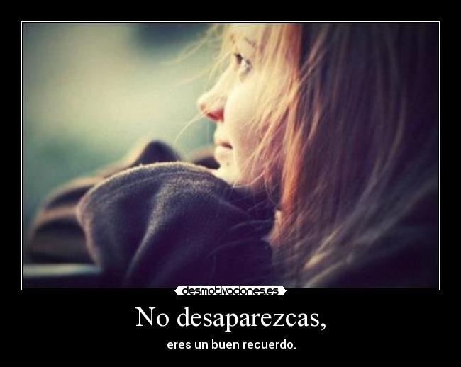 No desaparezcas, -