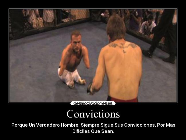 Convictions - Porque Un Verdadero Hombre, Siempre Sigue Sus Convicciones, Por Mas
Dificiles Que Sean.