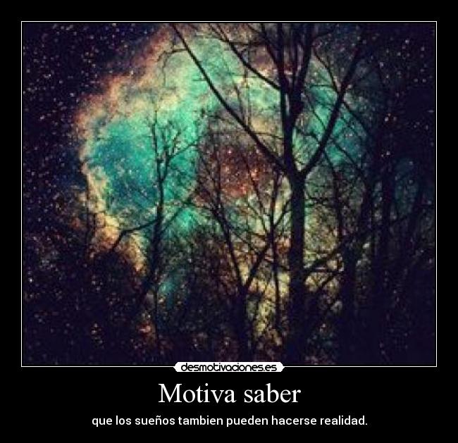 Motiva saber - que los sueños tambien pueden hacerse realidad.