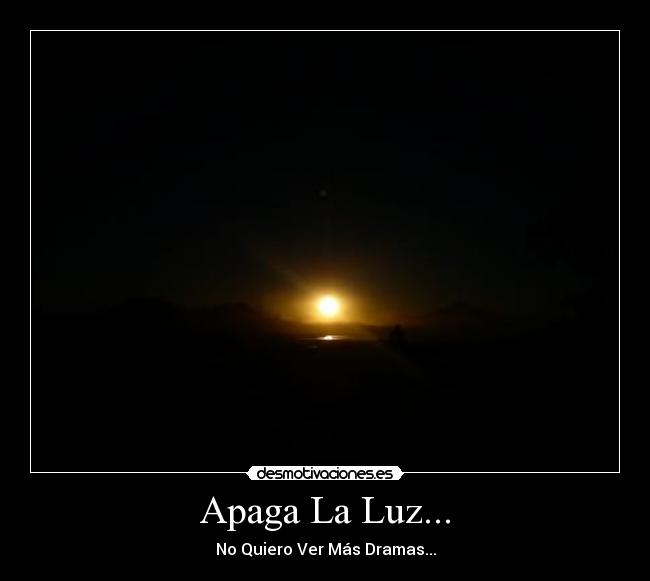 Apaga La Luz... - No Quiero Ver Más Dramas...