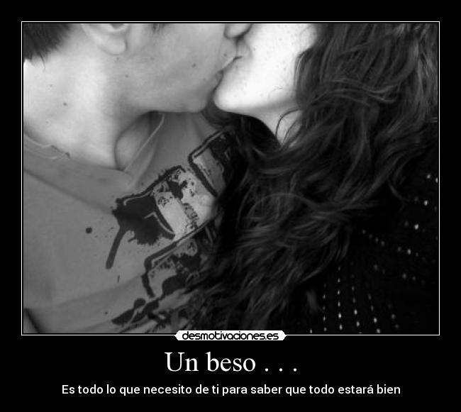 Un beso . . . - Es todo lo que necesito de ti para saber que todo estará bien