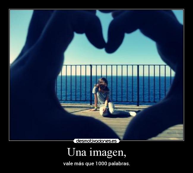 Una imagen, - vale más que 1000 palabras.