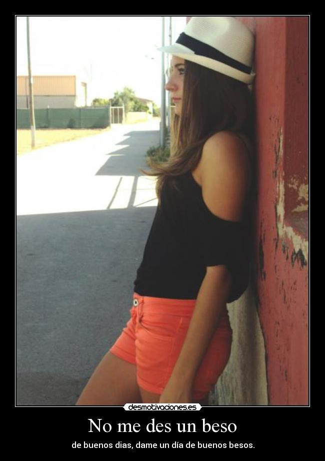 No me des un beso - de buenos dias, dame un día de buenos besos.