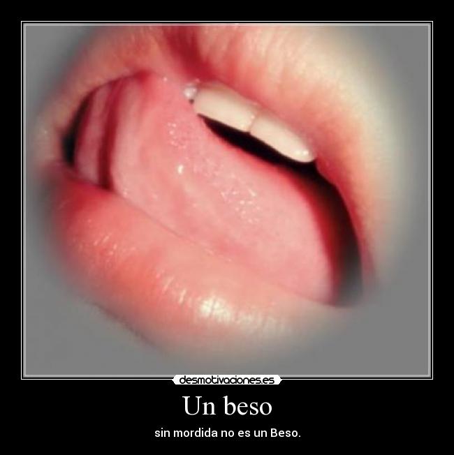 Un beso - sin mordida no es un Beso.