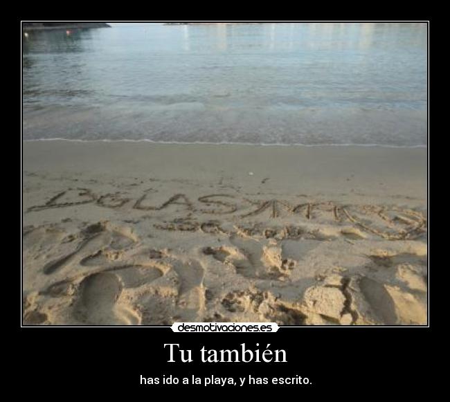 Tu también - has ido a la playa, y has escrito.