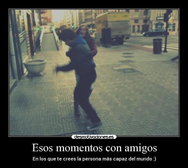 Esos momentos con amigos -